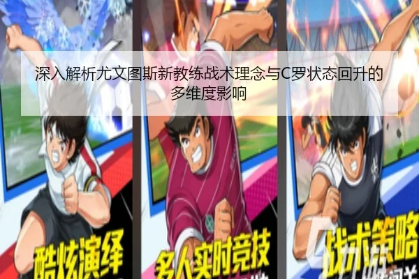 深入解析尤文图斯新教练战术理念与C罗状态回升的多维度影响
